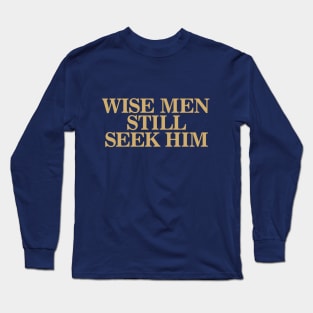 Wise Men Still Seek Him Long Sleeve T-Shirt